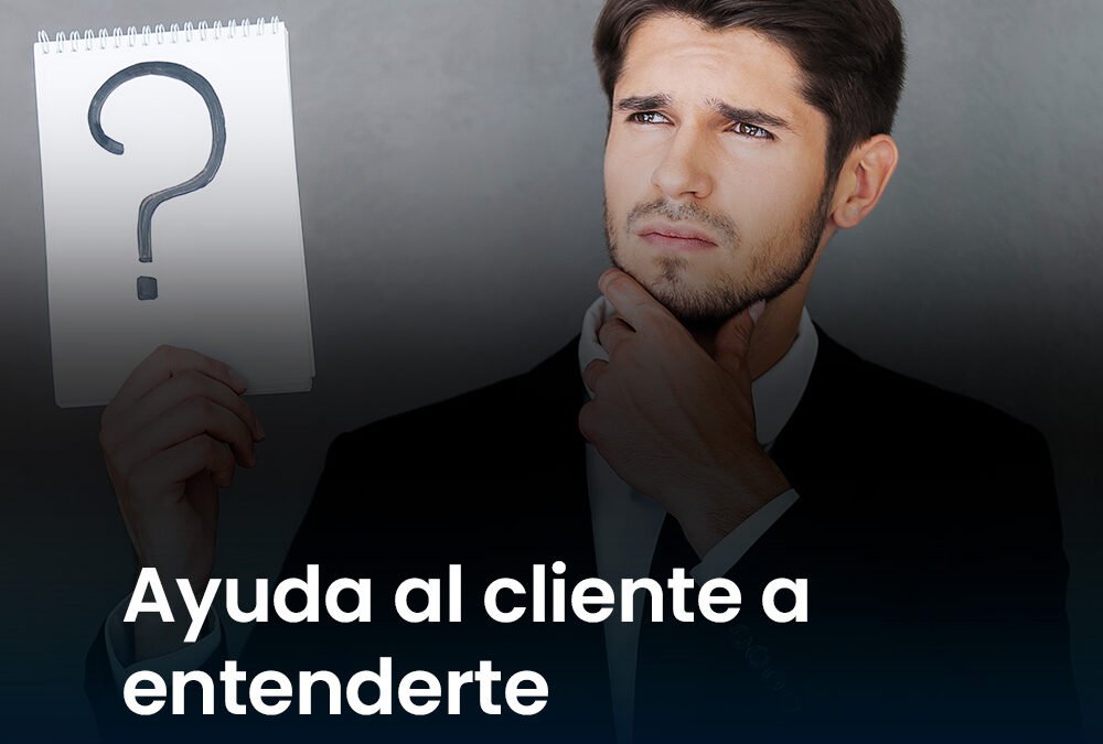 Ayuda al cliente a entenderte